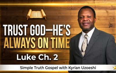 Luke Chapter 2 God is Always on Time, Trust Him
